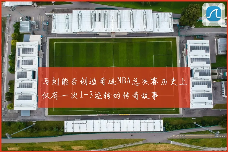 马刺能否创造奇迹NBA总决赛历史上仅有一次1-3逆转的传奇故事