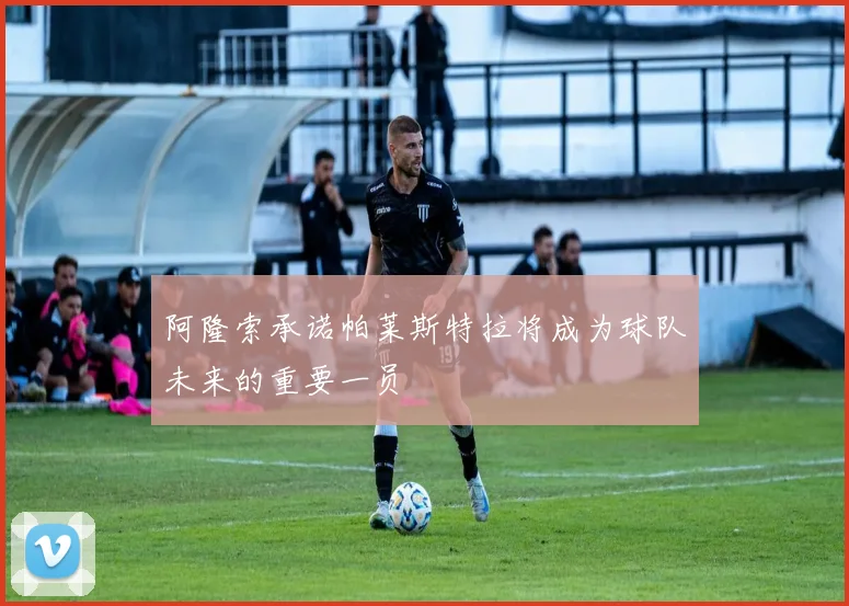 阿隆索承诺帕莱斯特拉将成为球队未来的重要一员